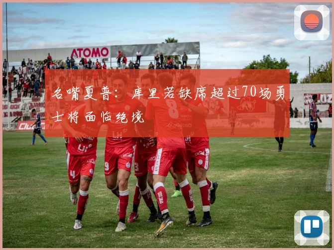 名嘴夏普：库里若缺席超过70场勇士将面临绝境